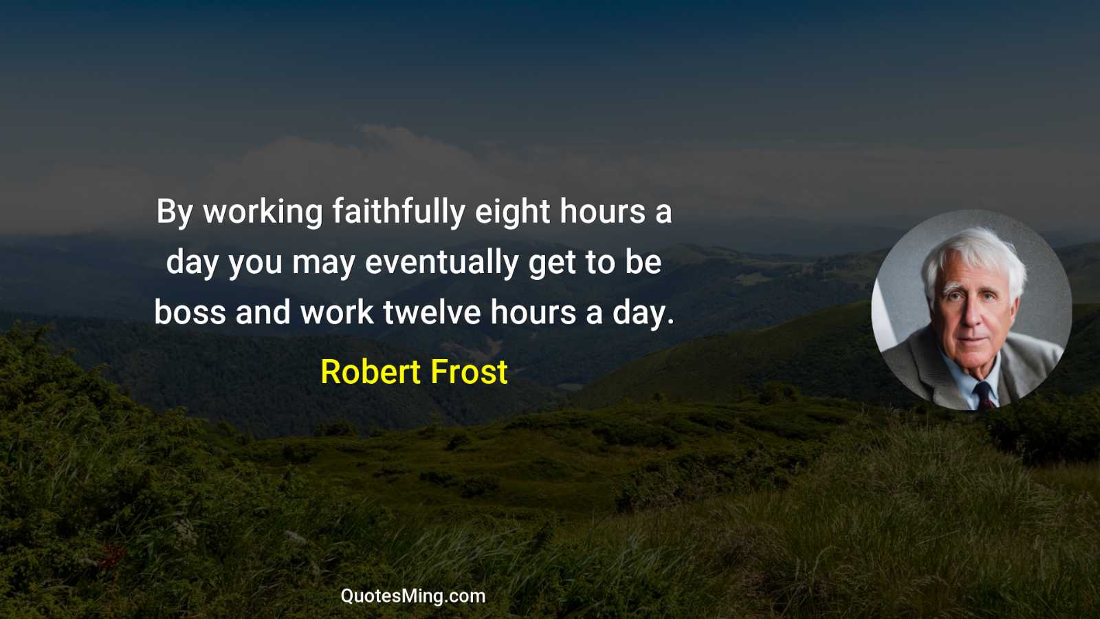 By working faithfully eight hours a day you may eventually