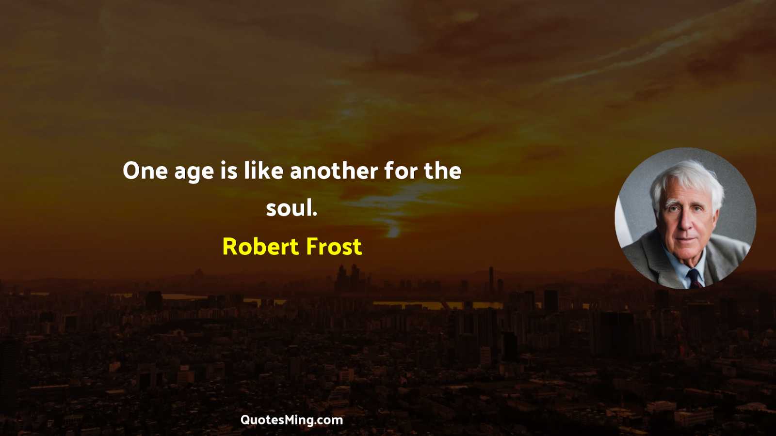 One age is like another for the soul