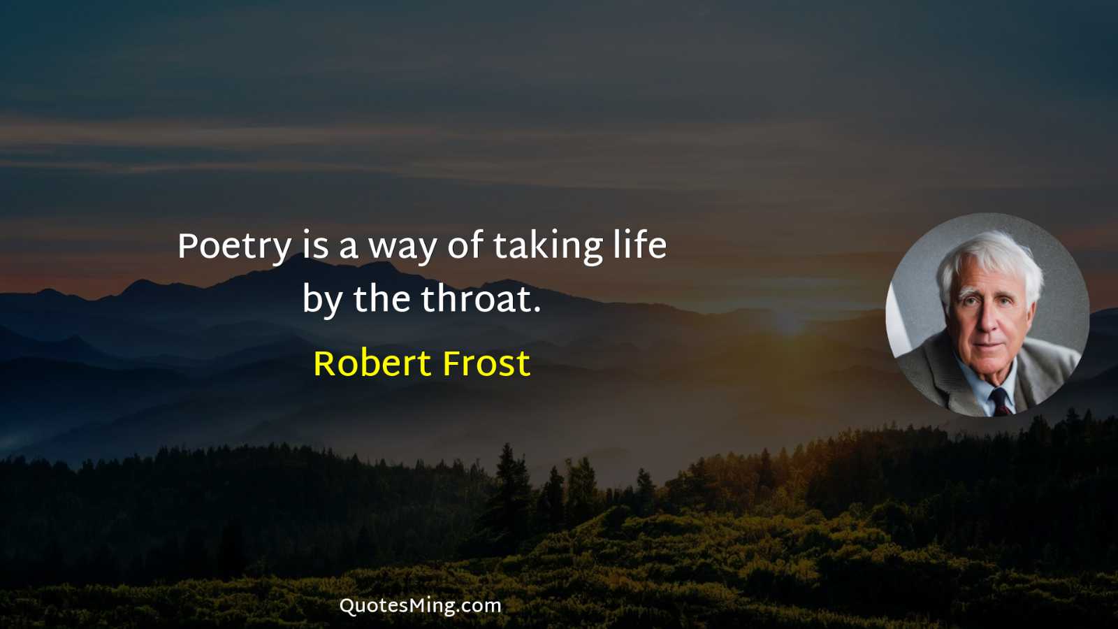 Poetry is a way of taking life by the throat