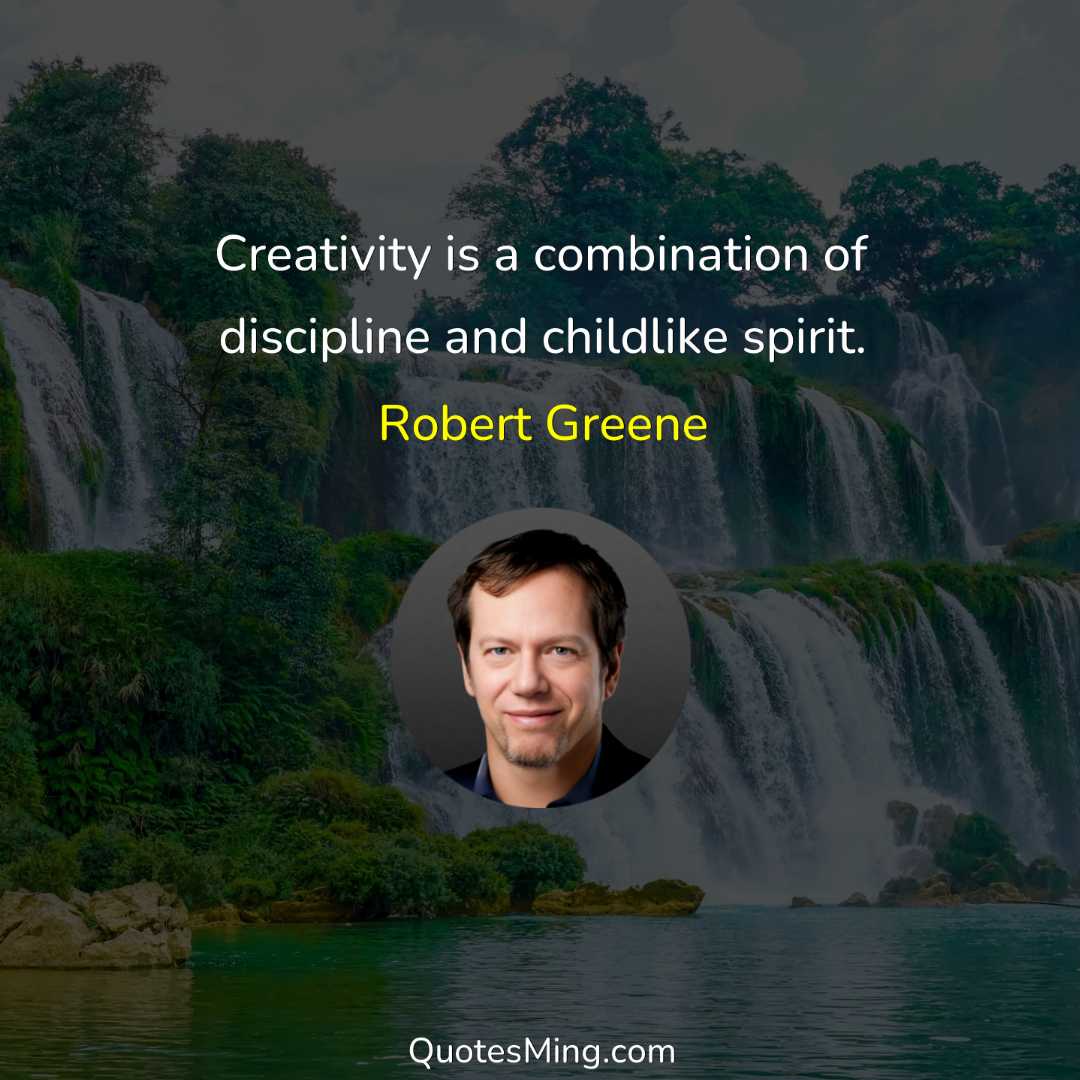 Creativity is a combination of discipline and childlike spirit