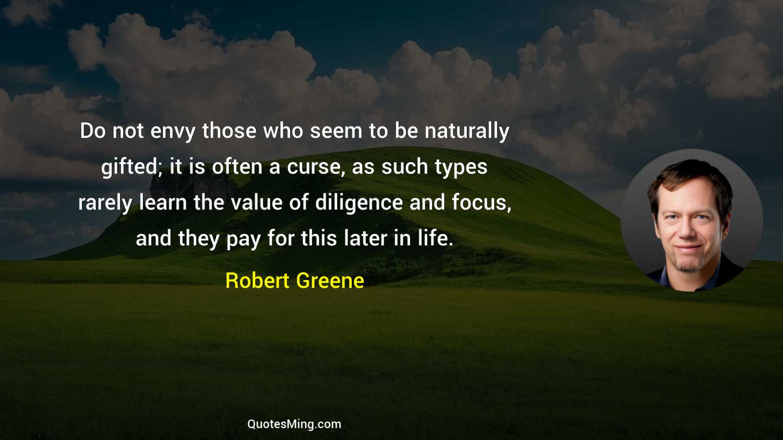 Do not envy those who seem to be naturally gifted;