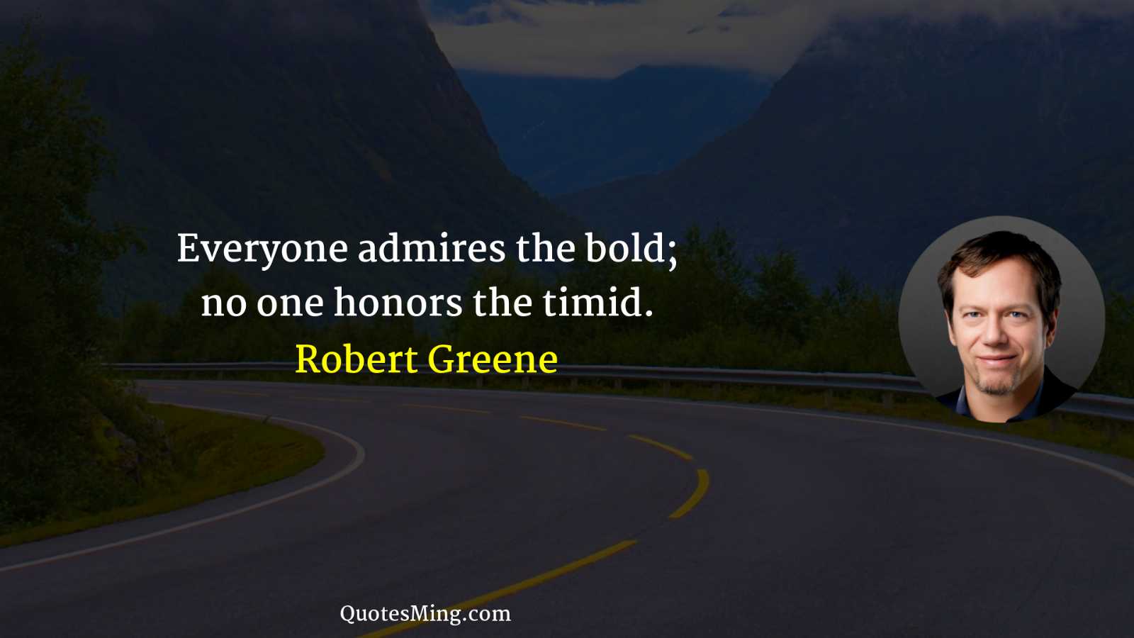 Everyone admires the bold; no one honors the timid