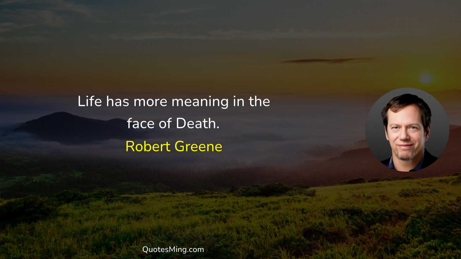 Life has more meaning in the face of Death