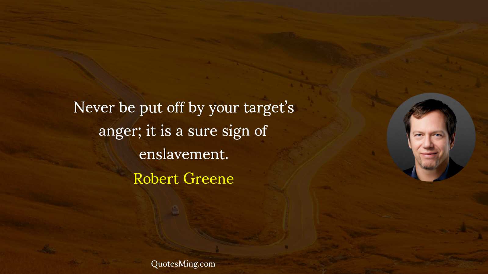 Never be put off by your target’s anger; it is