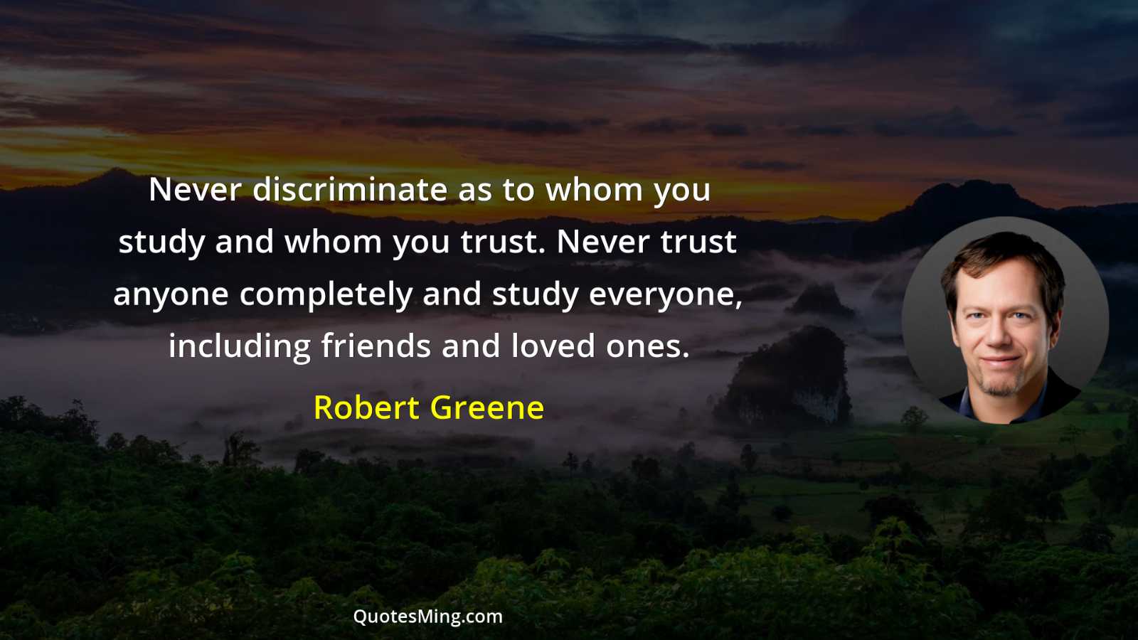 Never discriminate as to whom you study and whom you