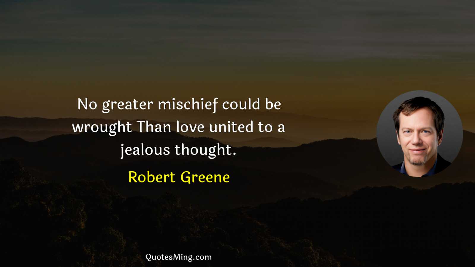 No greater mischief could be wrought Than love united to