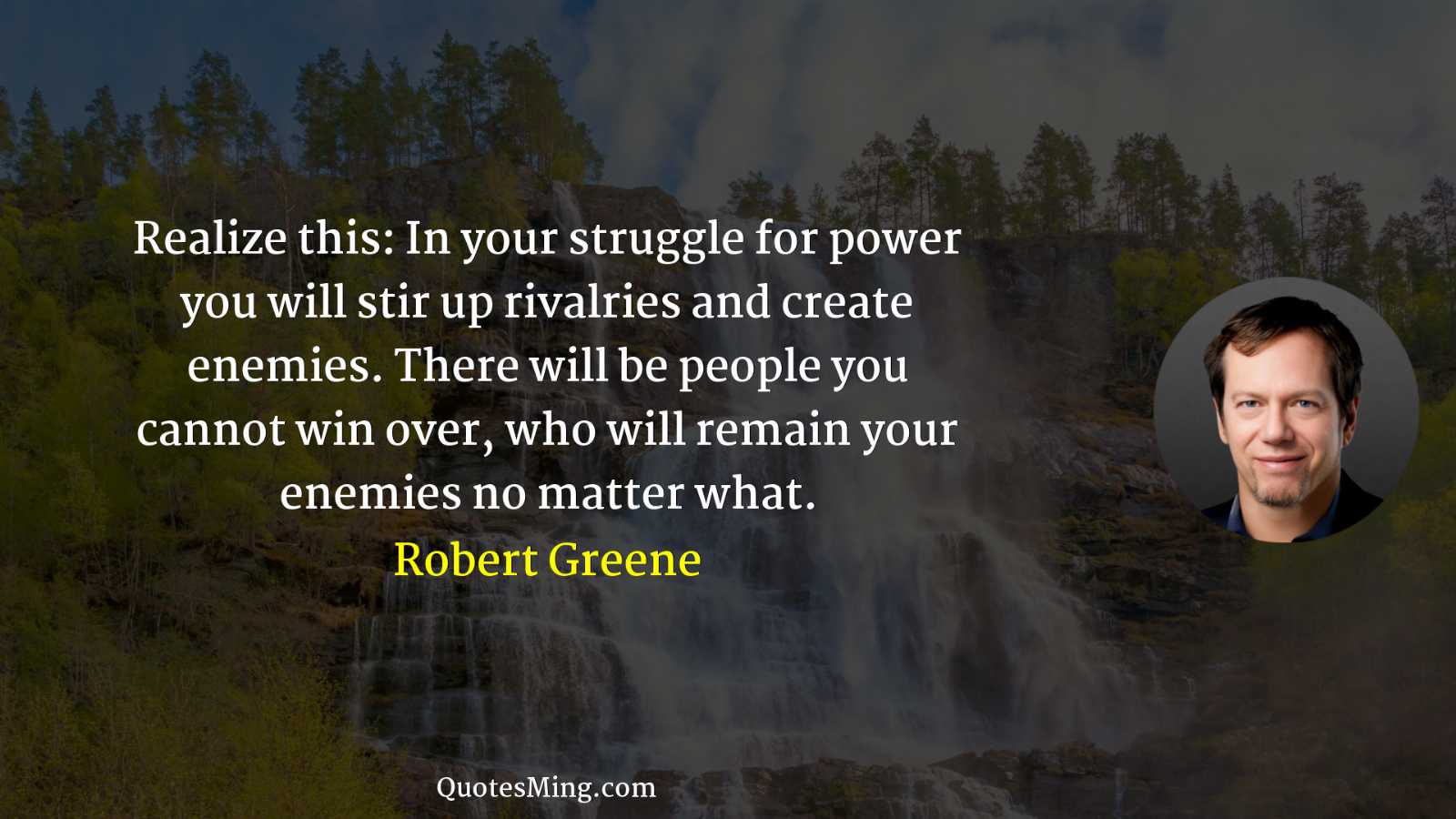 Realize this: In your struggle for power you will stir