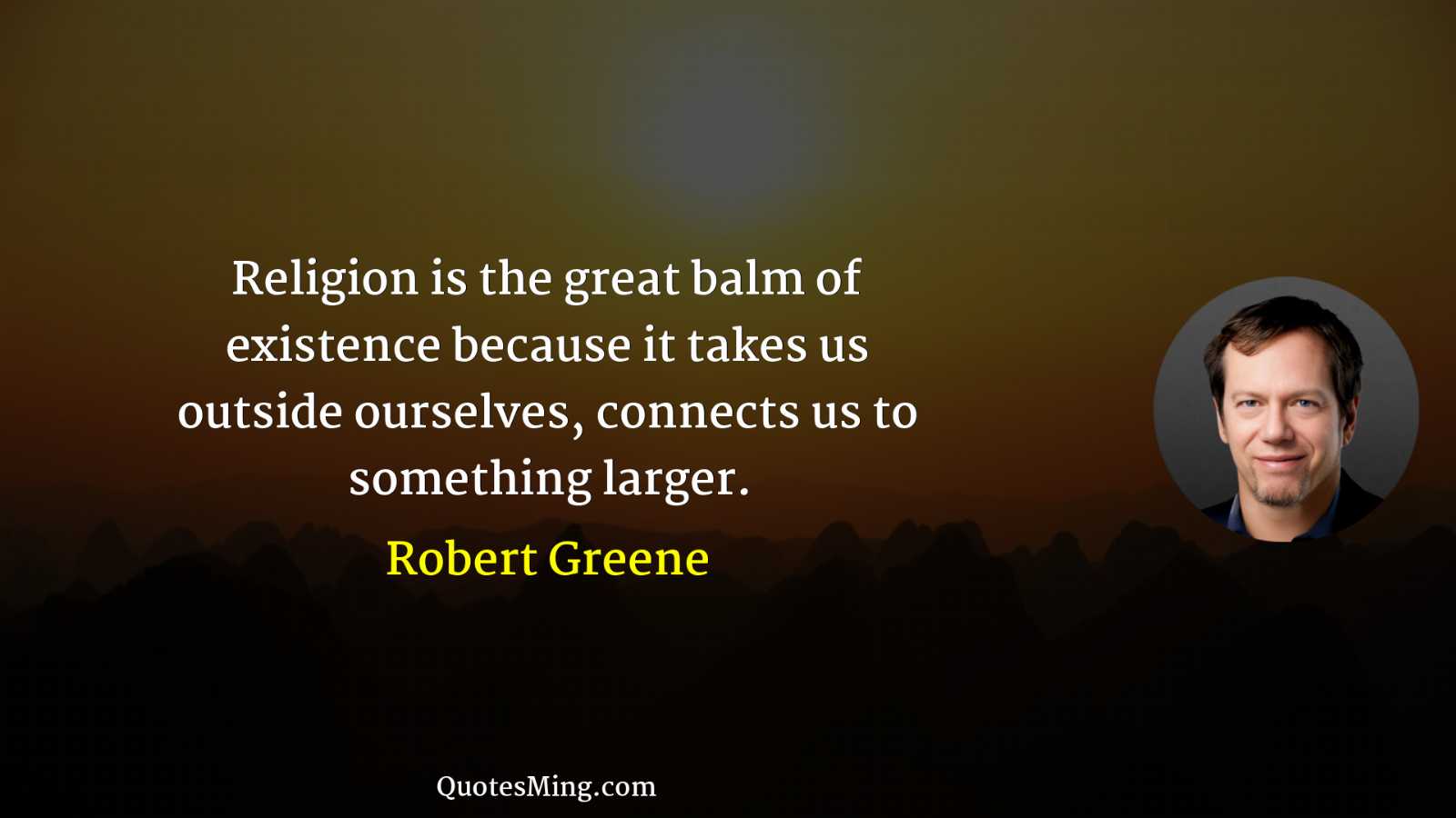 Religion is the great balm of existence because it takes