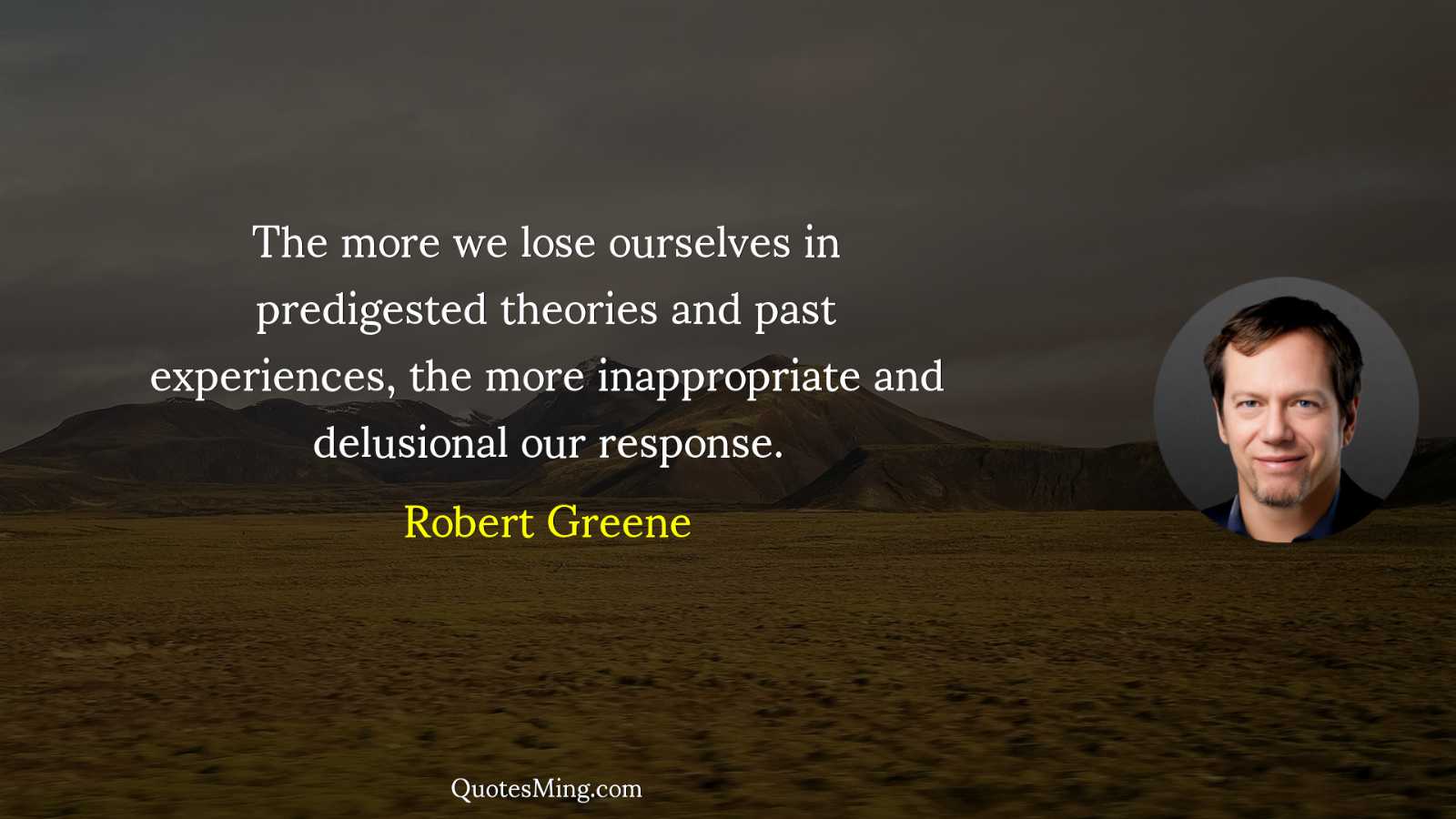 The more we lose ourselves in predigested theories and past