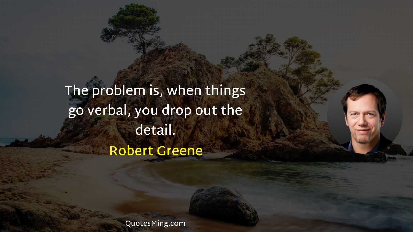 The problem is when things go verbal you drop out