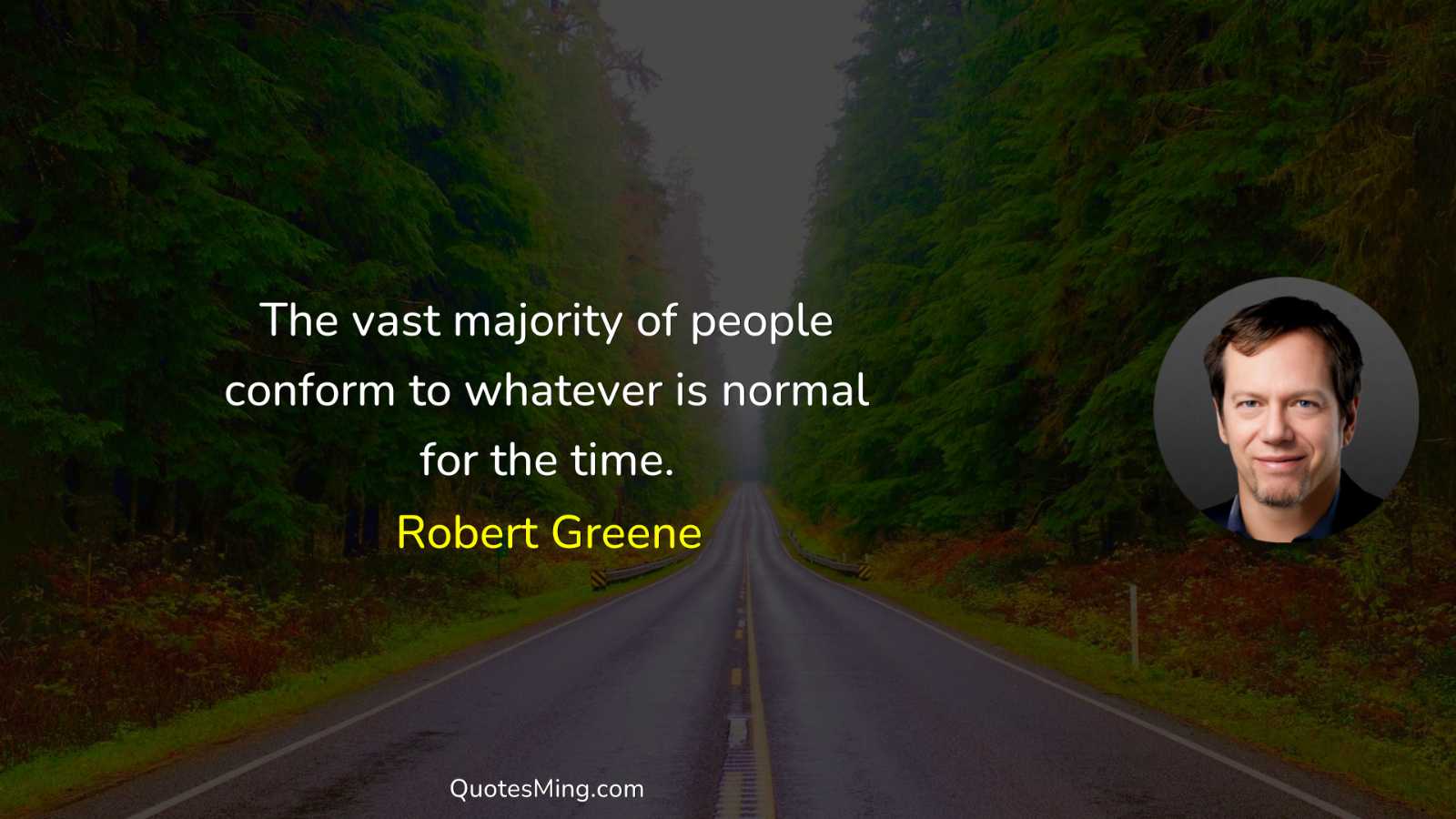 The vast majority of people conform to whatever is normal