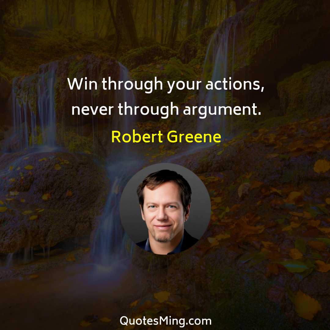 Win through your actions never through argument