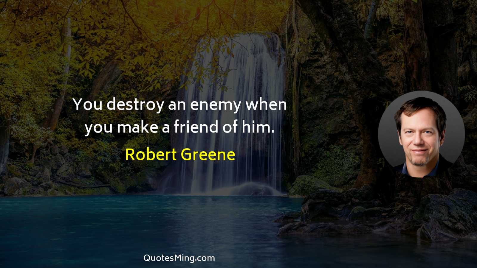 You destroy an enemy when you make a friend of