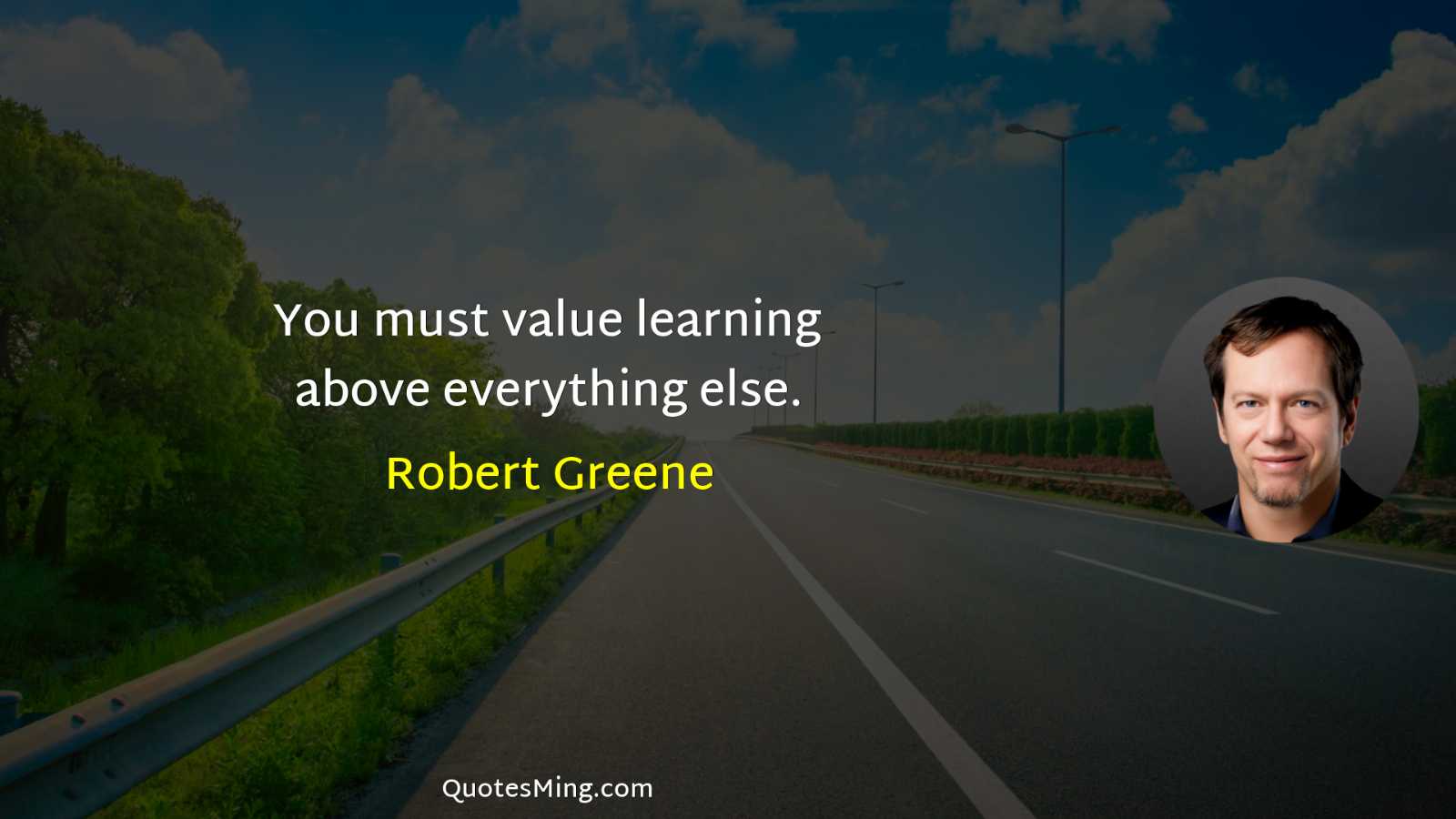 You must value learning above everything else