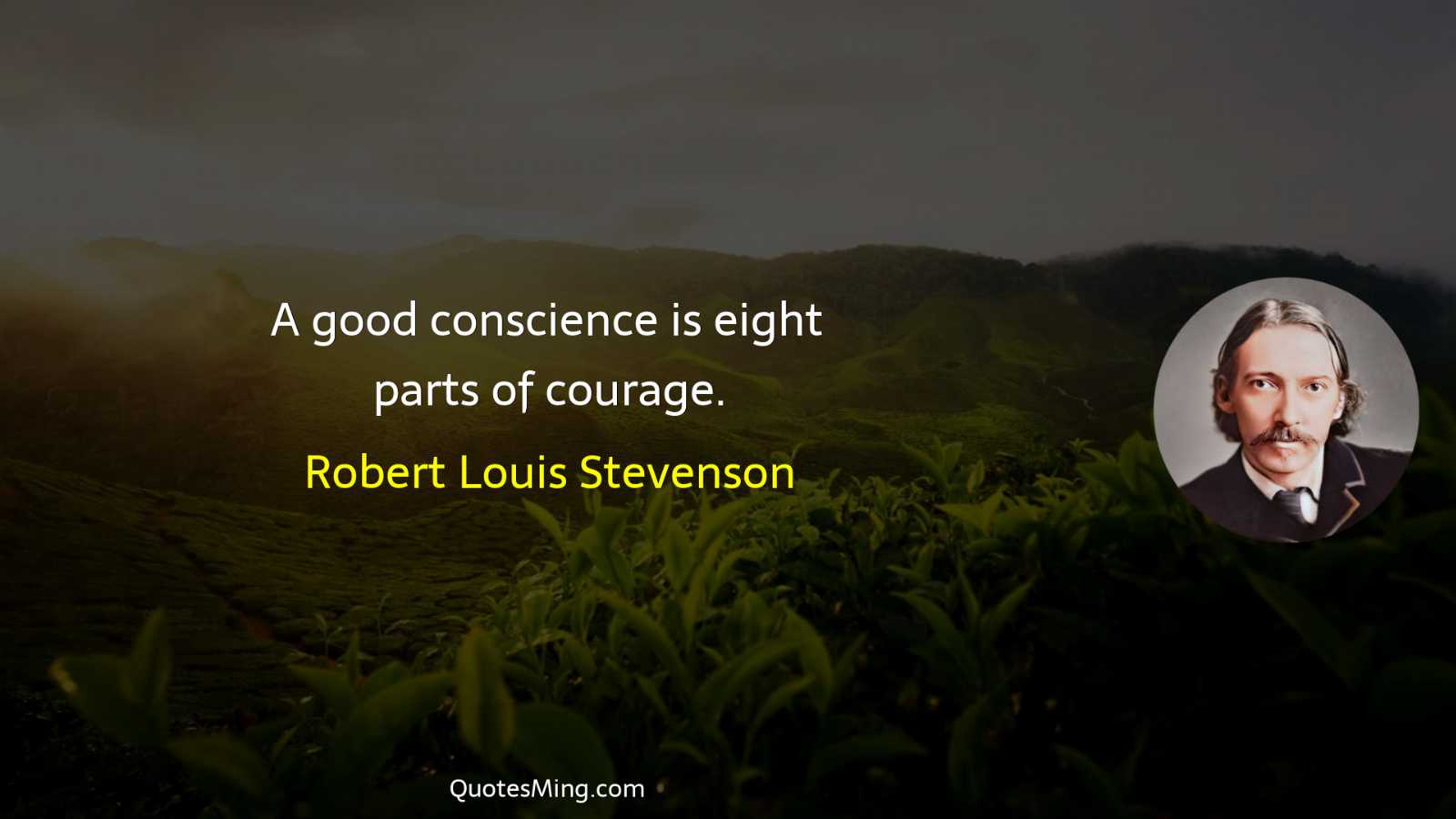 A good conscience is eight parts of courage