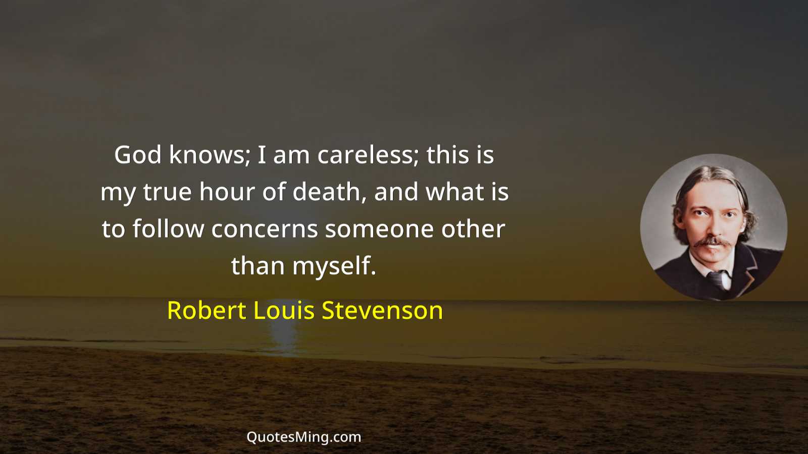 God knows; I am careless; this is my true hour