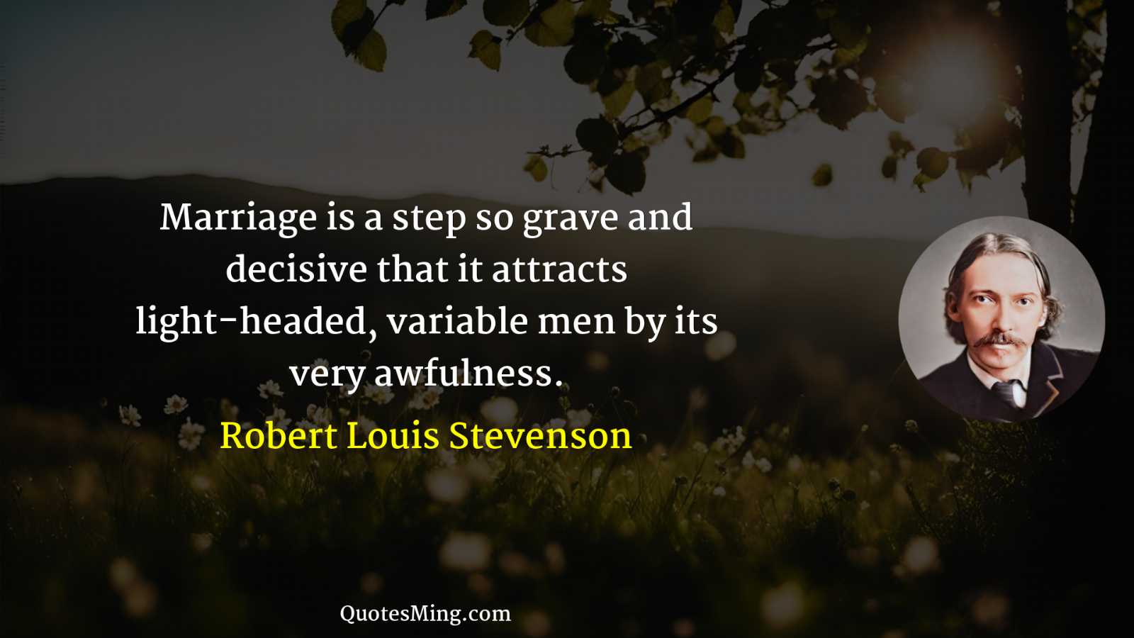 Marriage is a step so grave and decisive that it