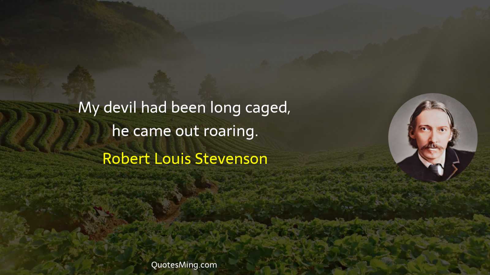 My devil had been long caged he came out roaring