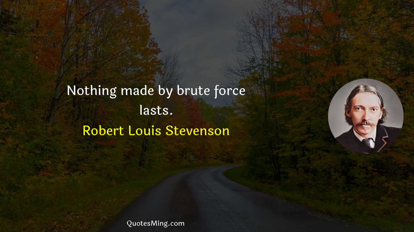 Nothing made by brute force lasts