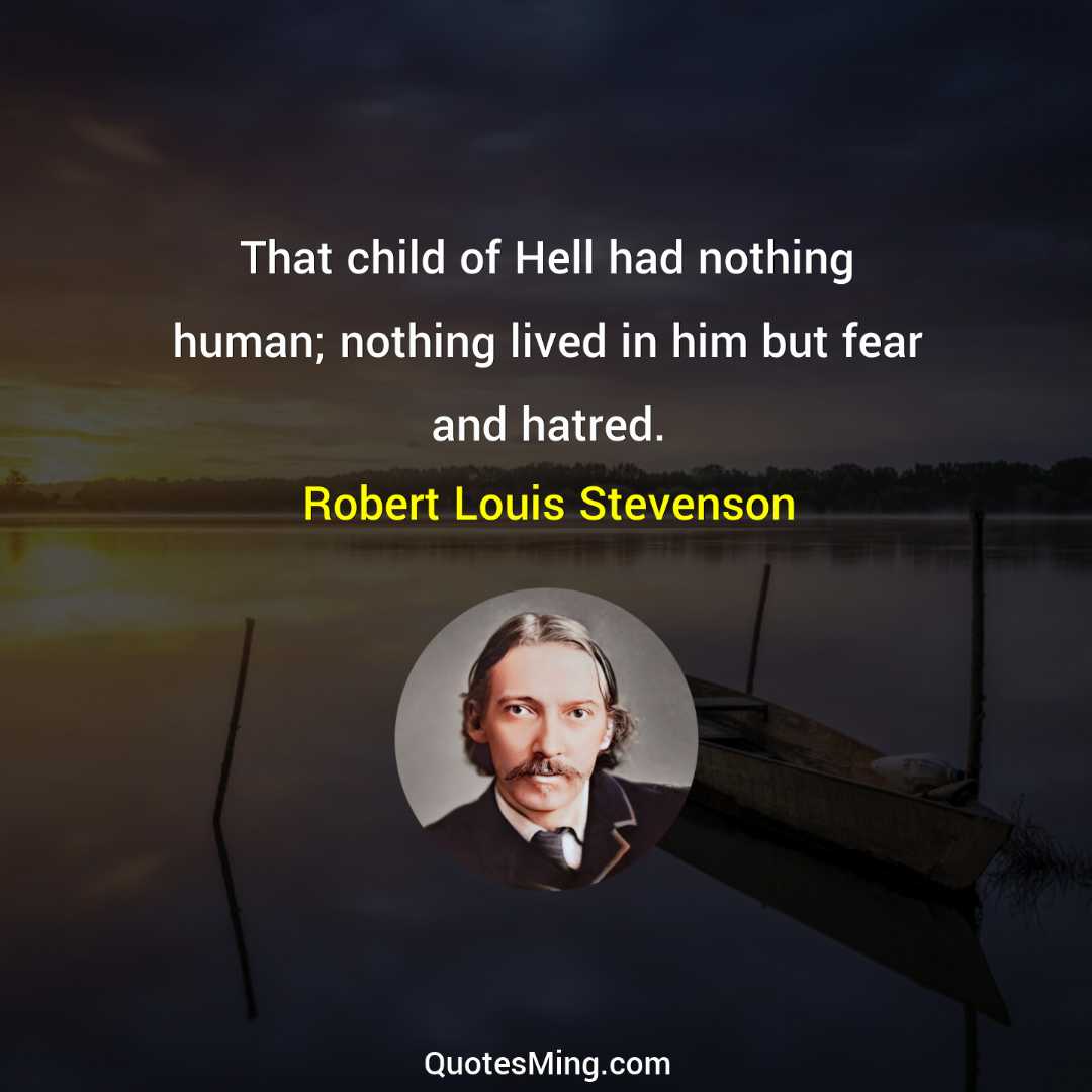 That child of Hell had nothing human; nothing lived in