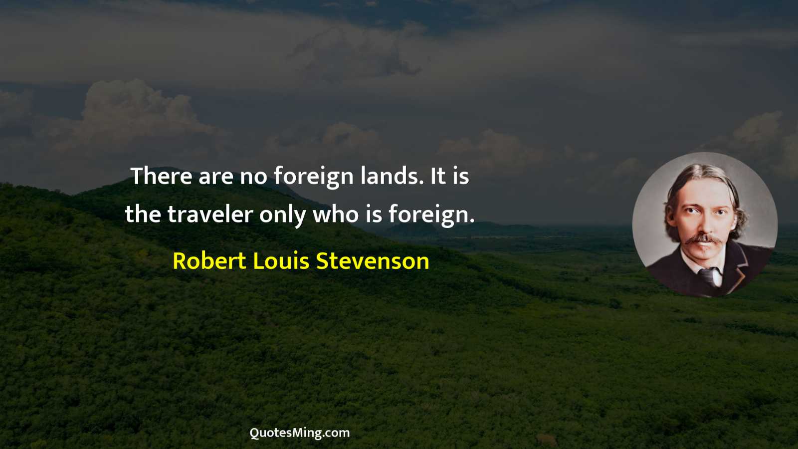 There are no foreign lands It is the traveler only