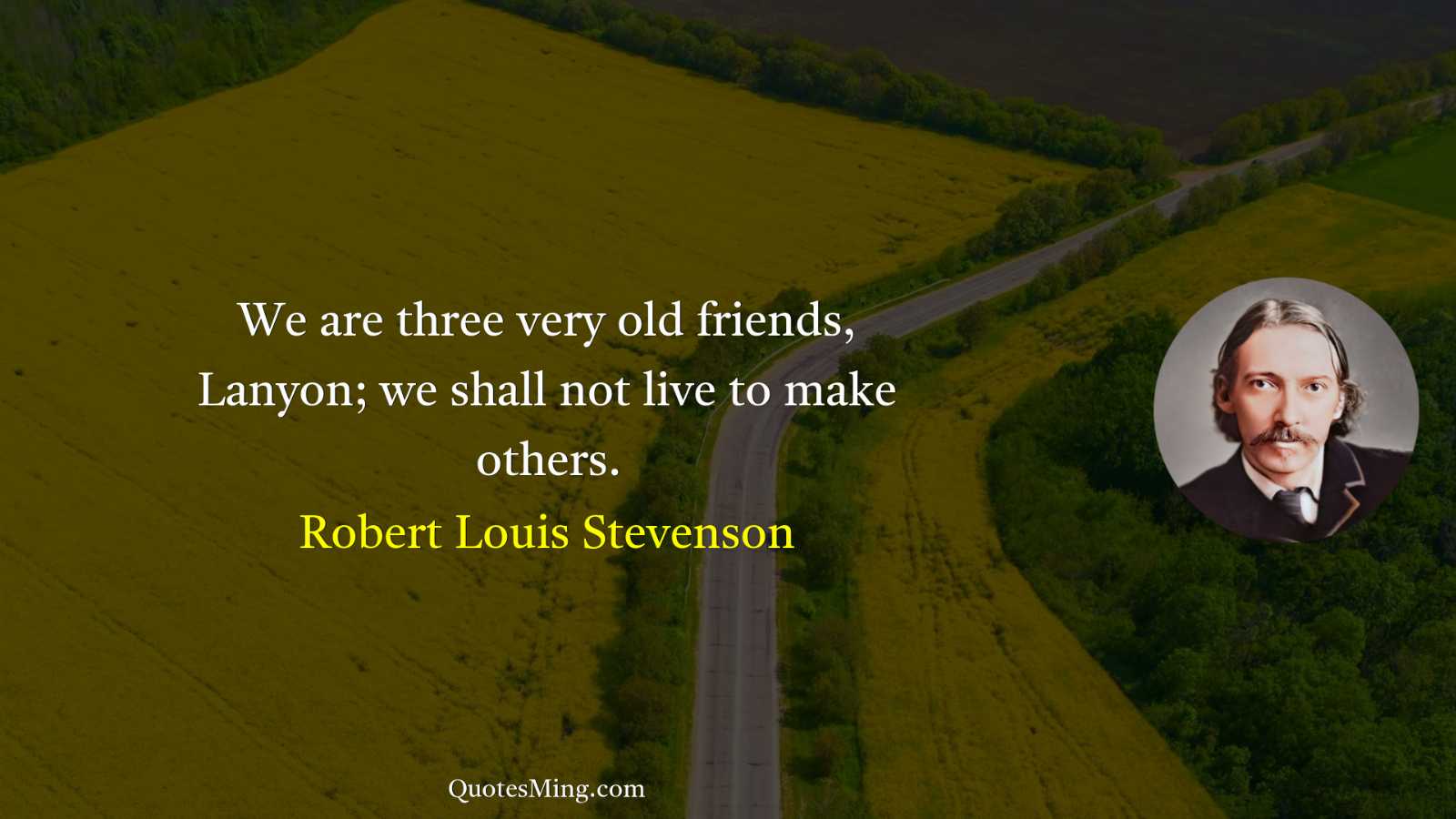 We are three very old friends Lanyon; we shall not