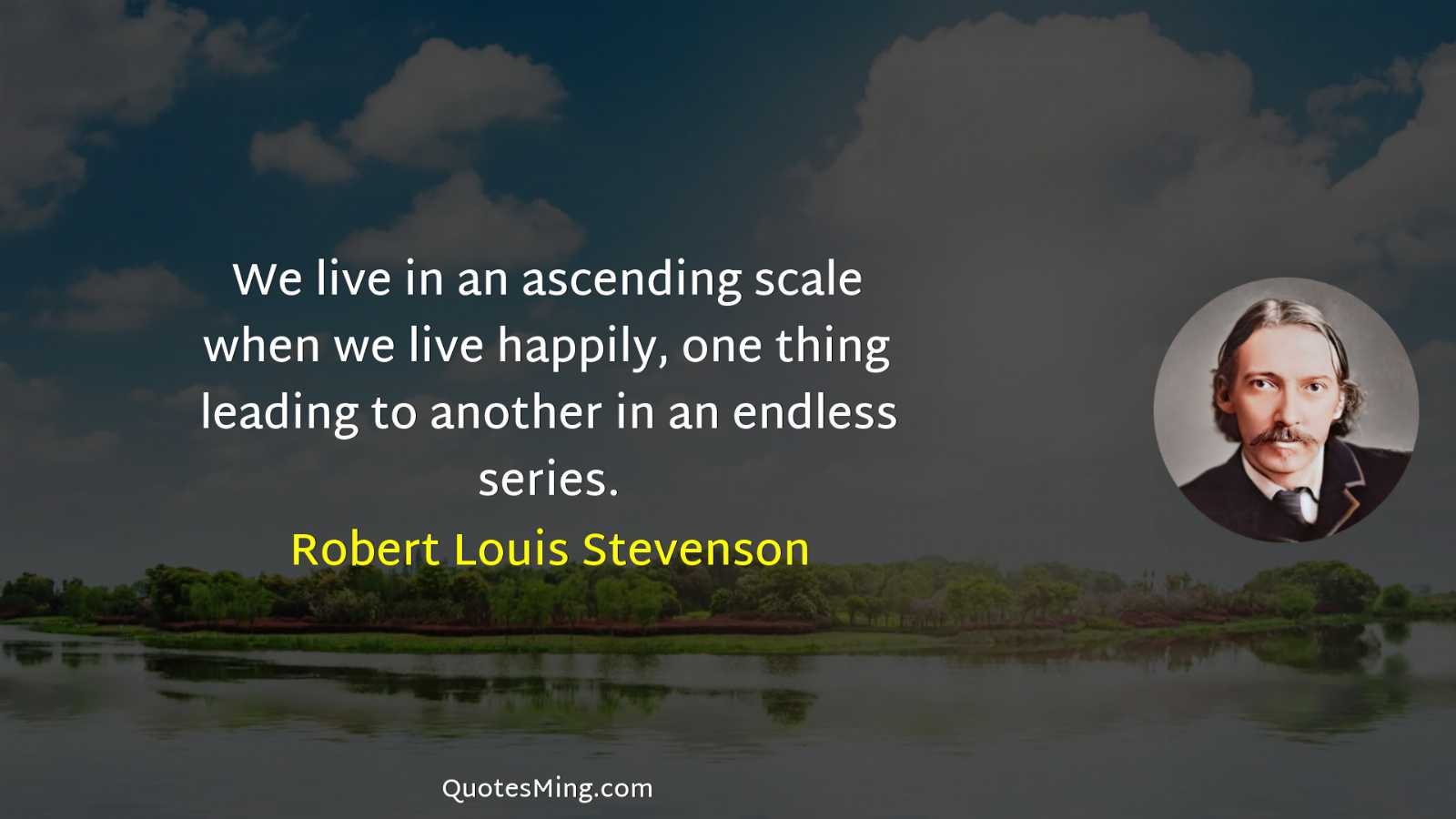 We live in an ascending scale when we live happily