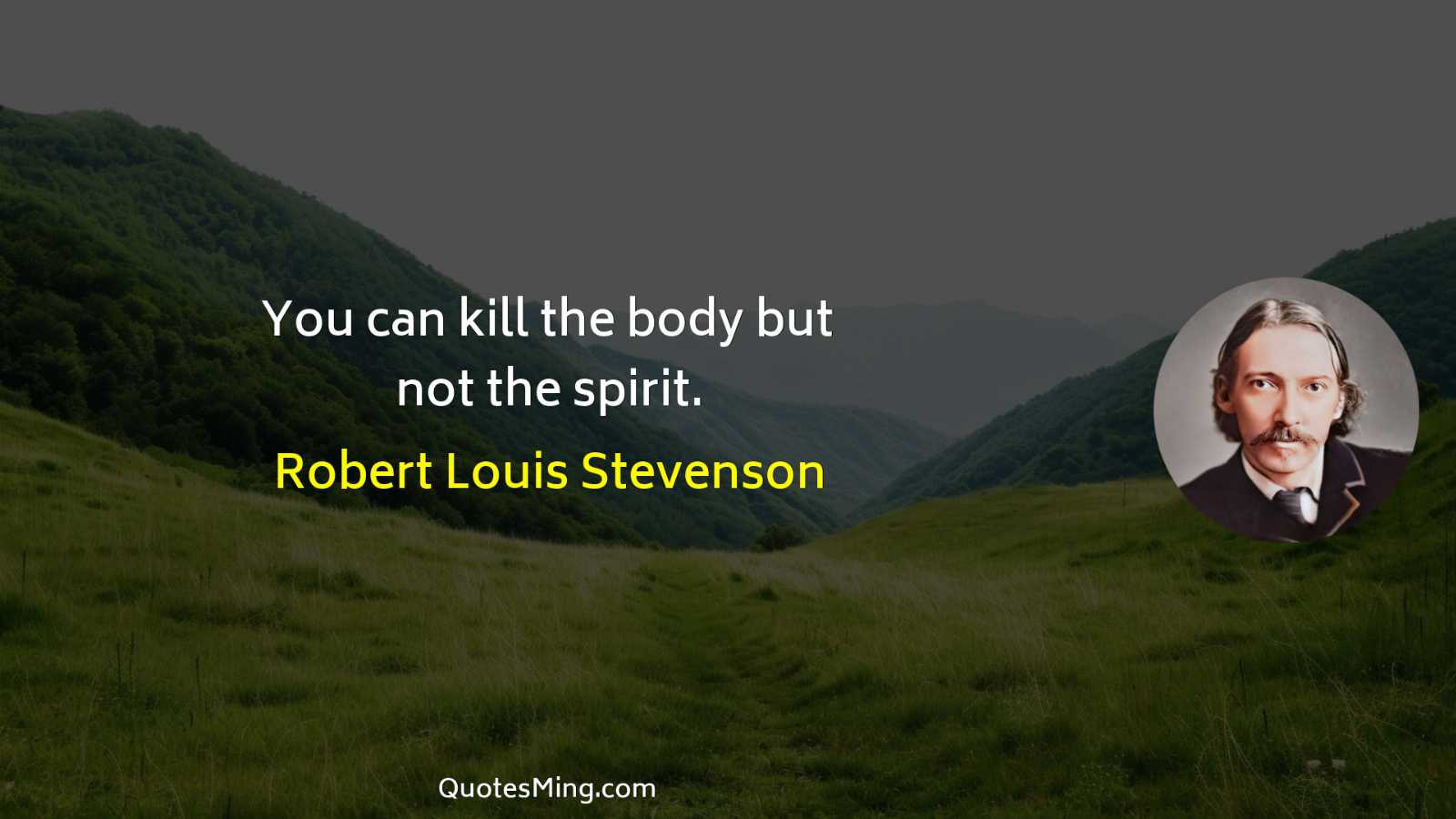 You can kill the body but not the spirit