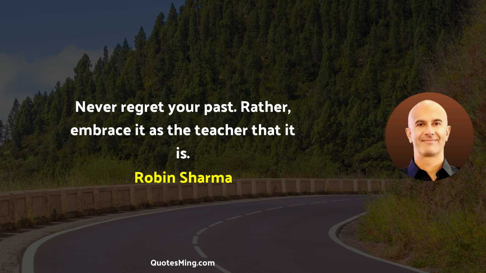 Never regret your past Rather embrace it as the teacher