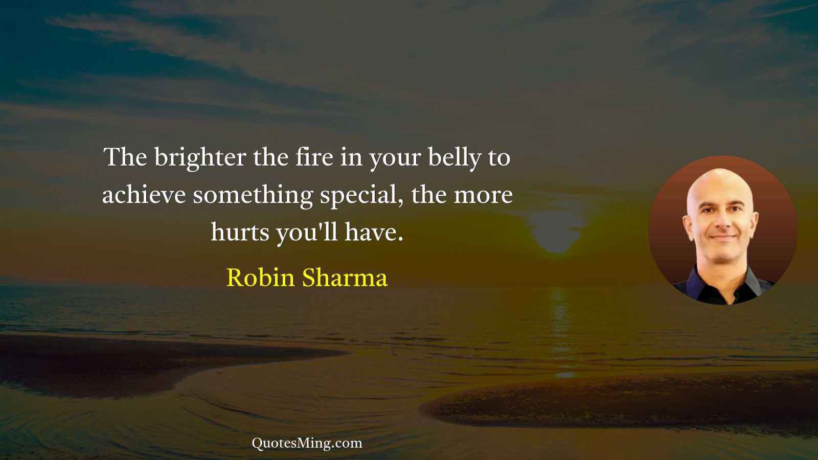 The brighter the fire in your belly to achieve something