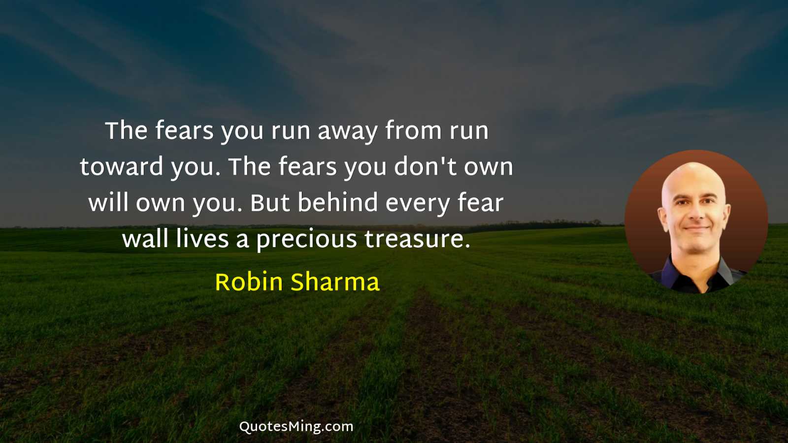 The fears you run away from run toward you The