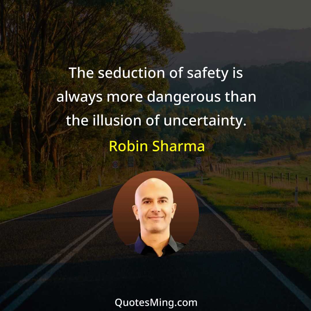 The seduction of safety is always more dangerous than the