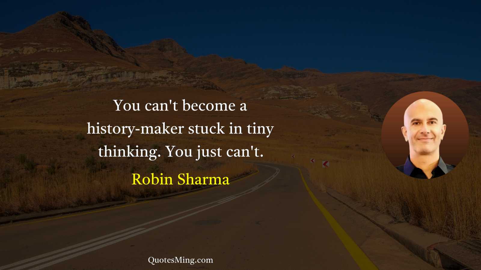 You can't become a history-maker stuck in tiny thinking You