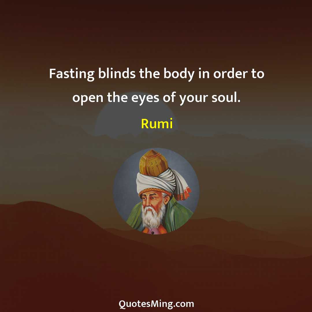 Fasting blinds the body in order to open the eyes