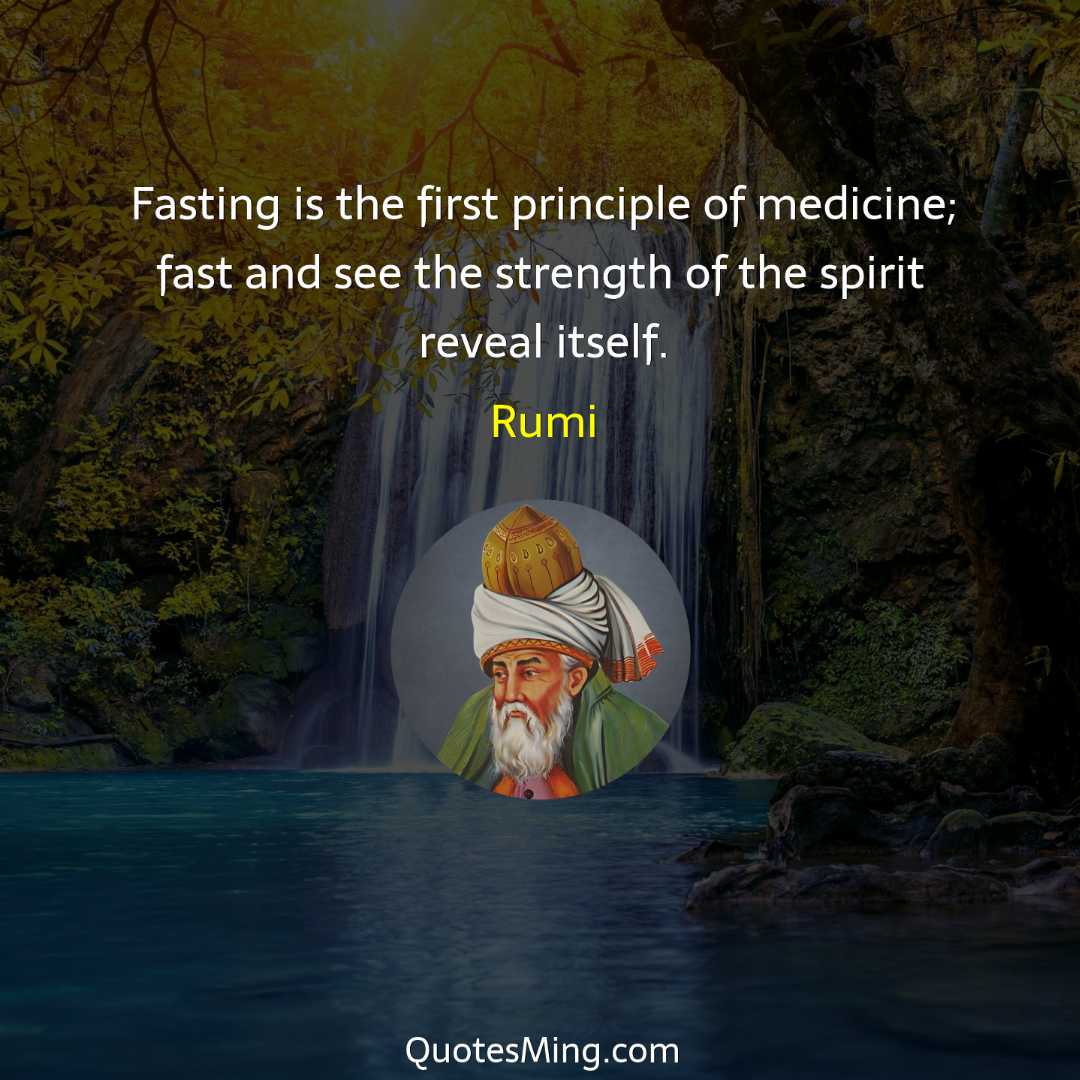 Fasting is the first principle of medicine; fast and see