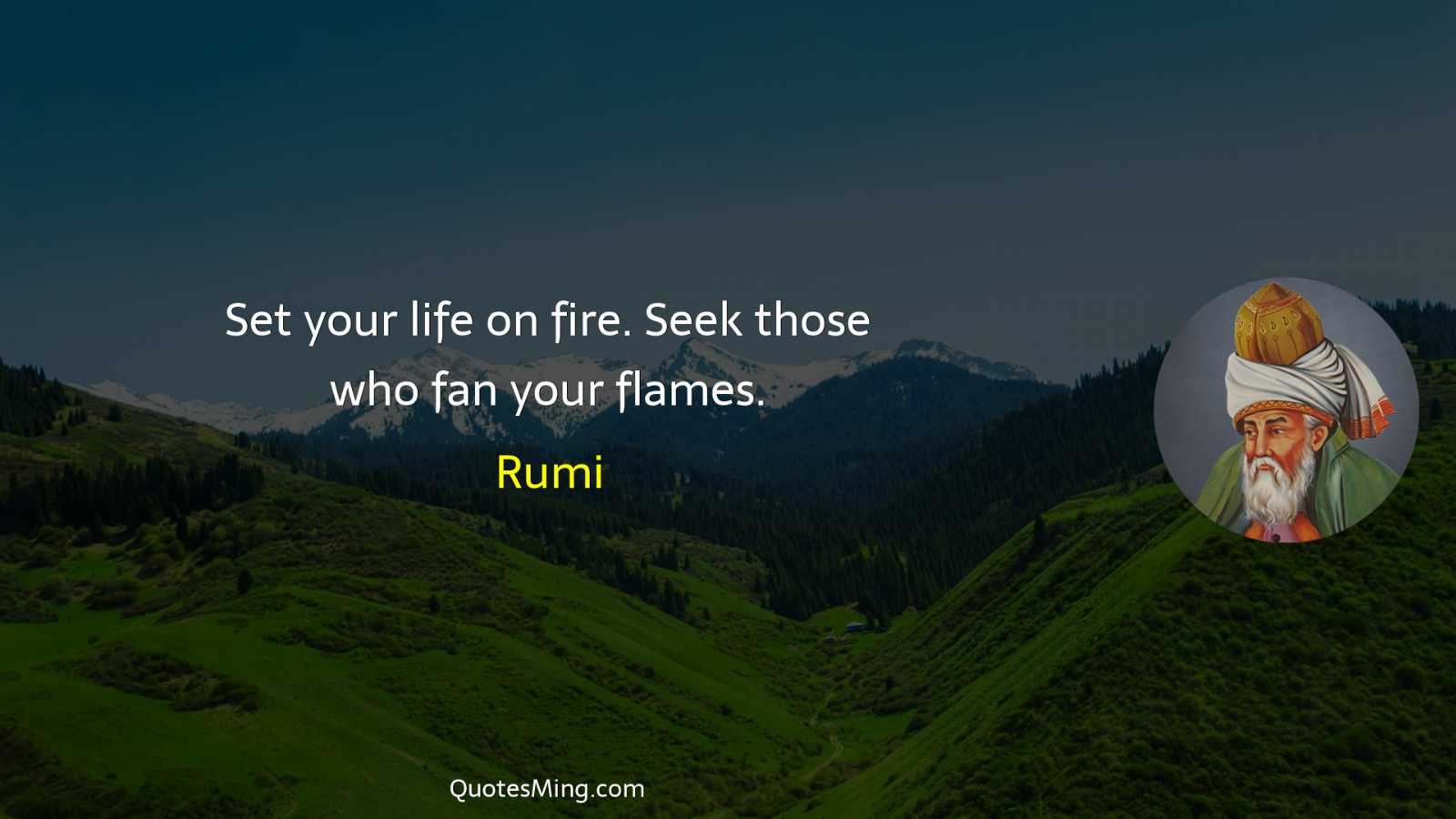 Set your life on fire Seek those who fan your