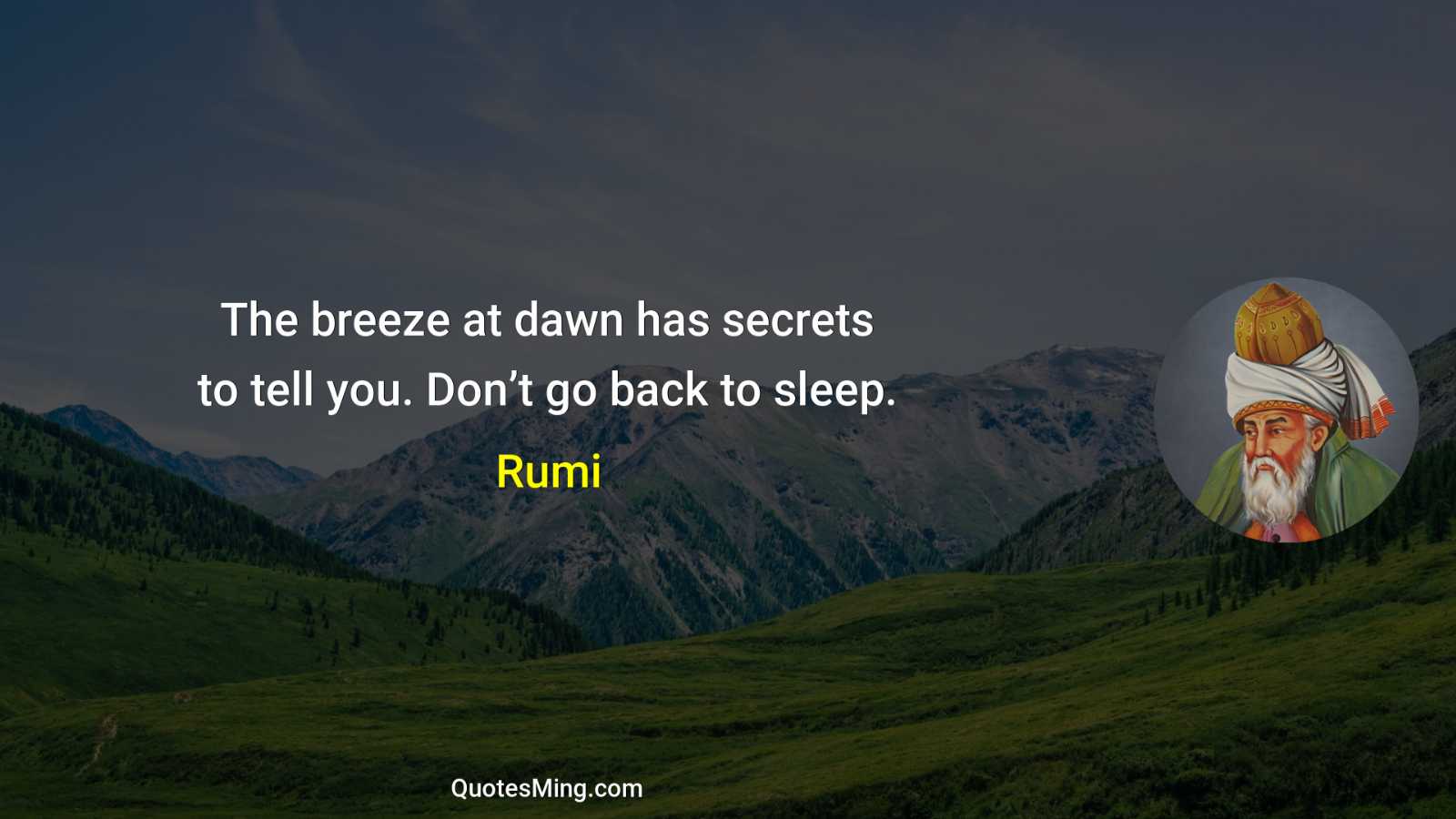 The breeze at dawn has secrets to tell you Don’t