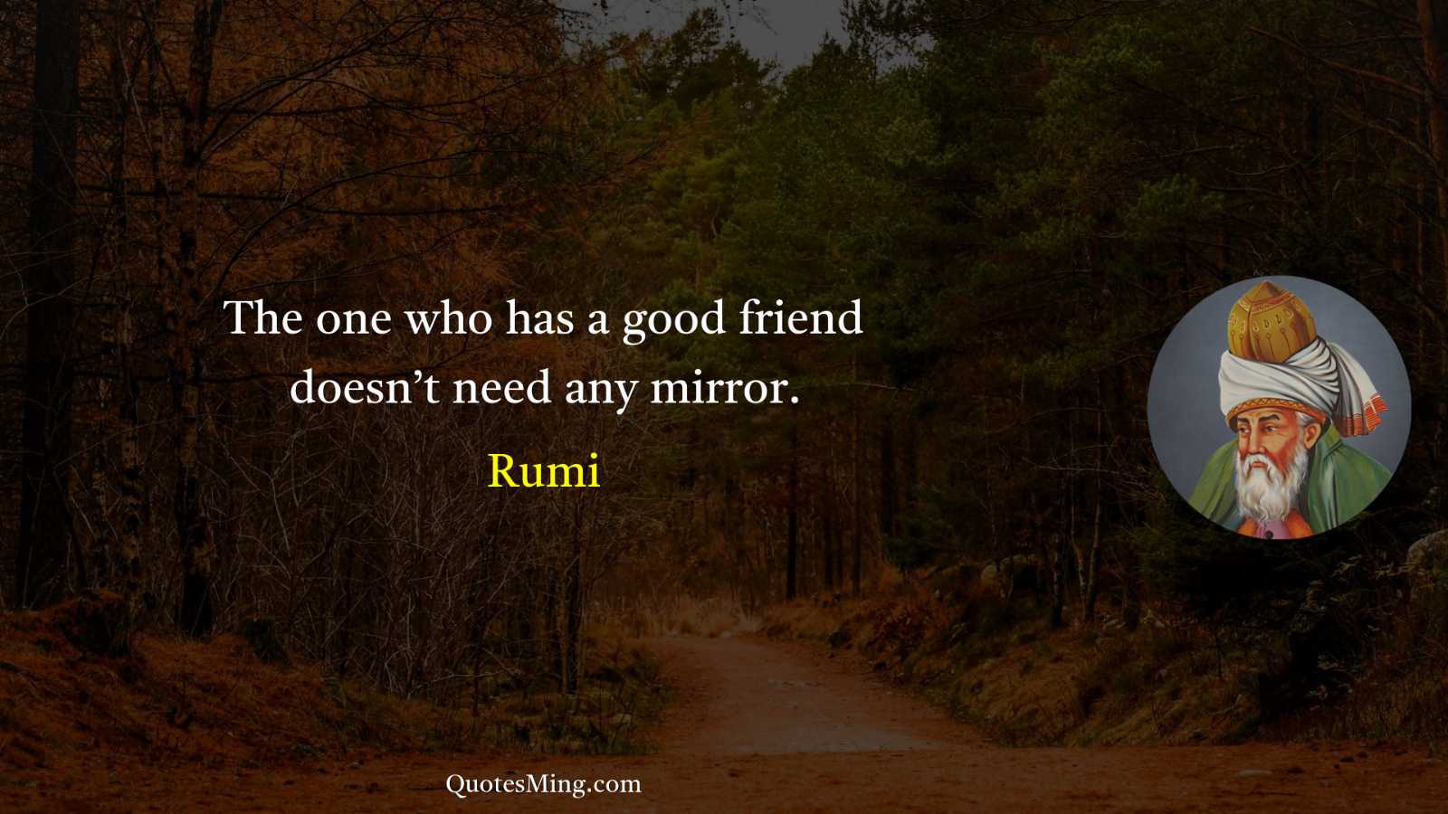 The one who has a good friend doesn’t need any