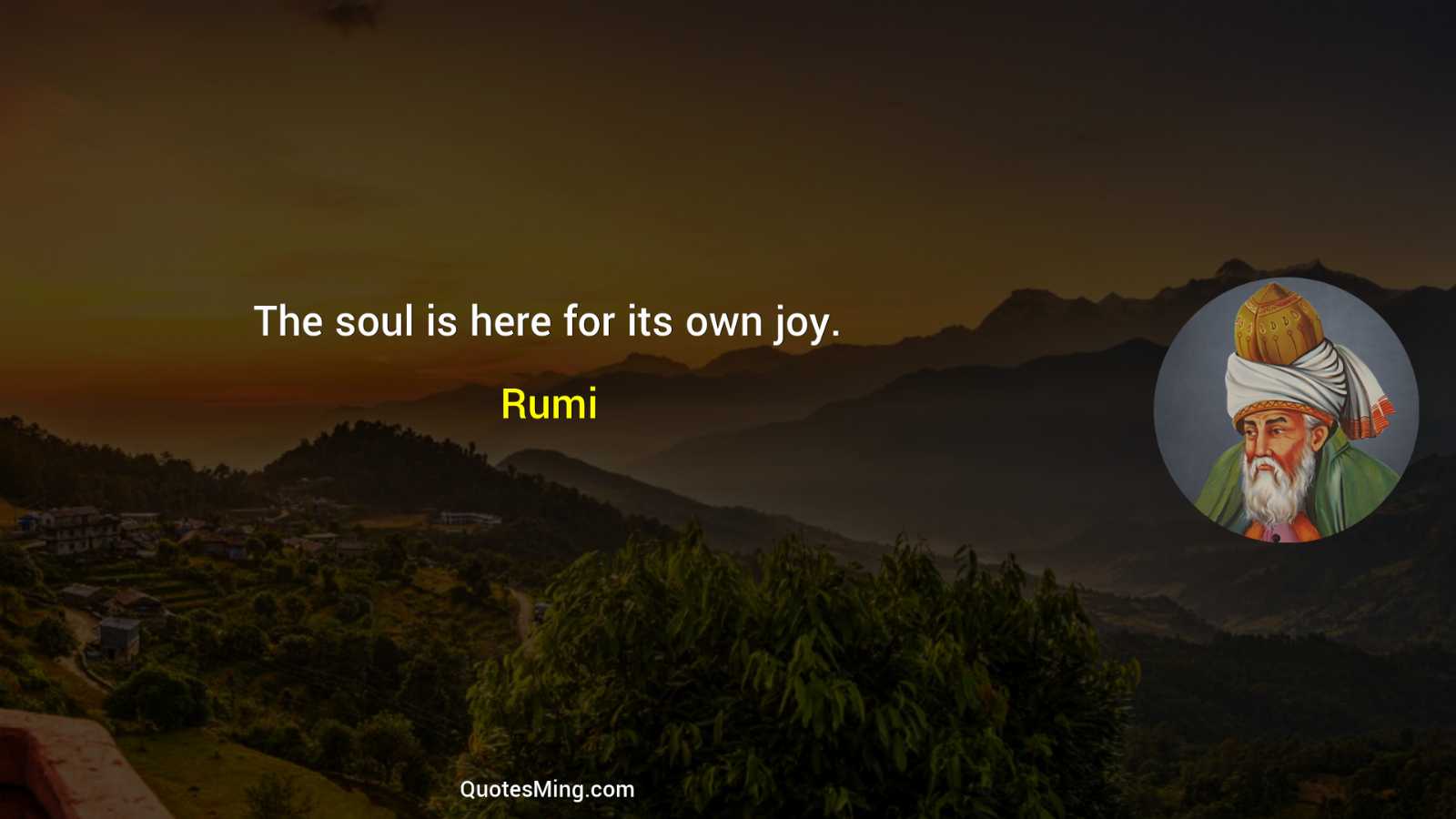 The soul is here for its own joy