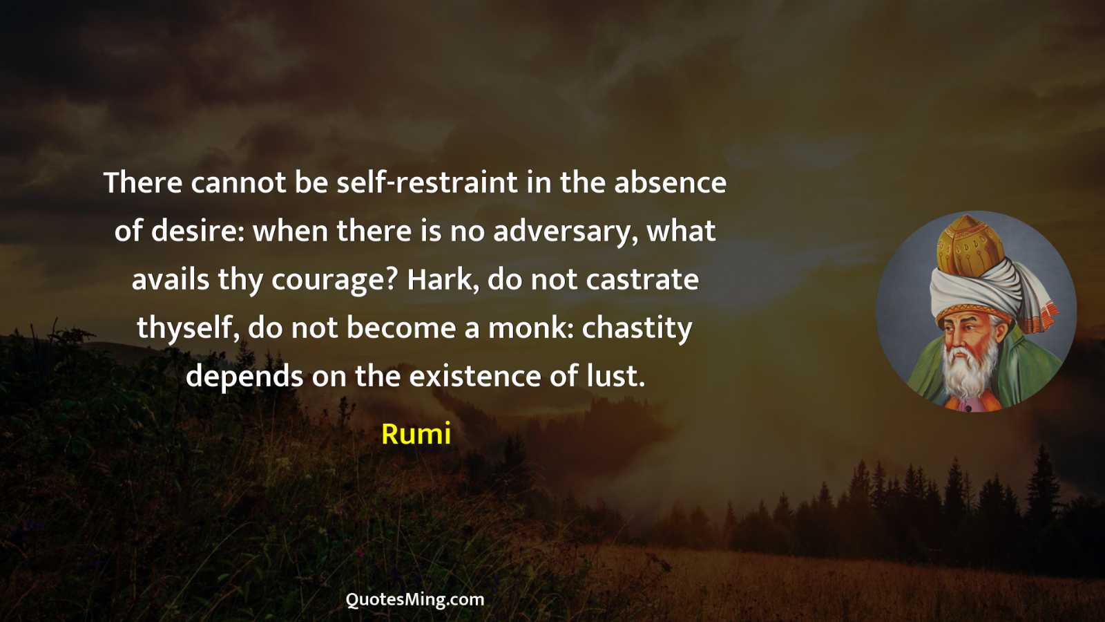 There cannot be self-restraint in the absence of desire: when