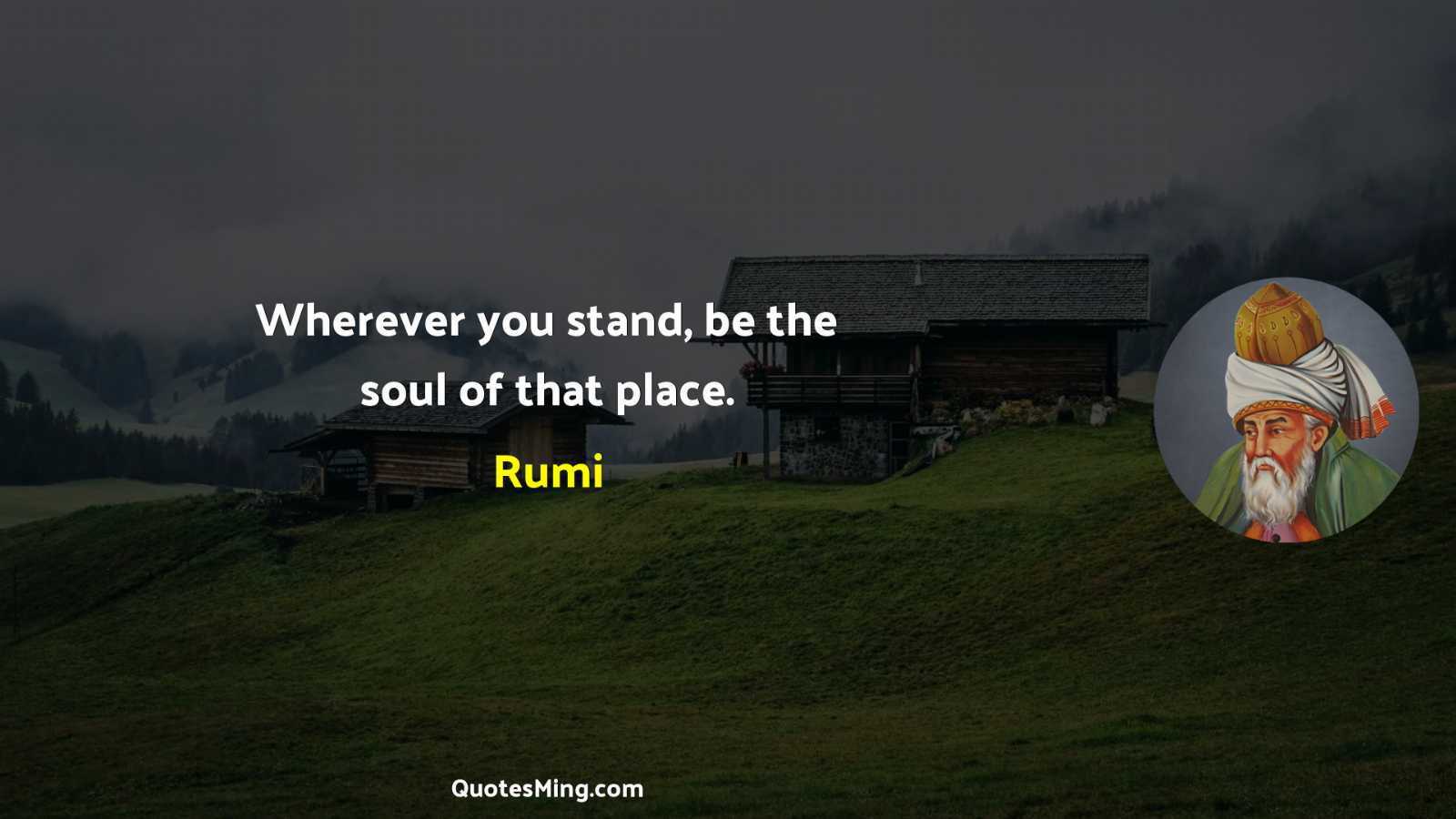 Wherever you stand be the soul of that place