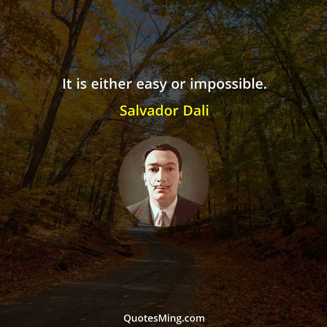 It is either easy or impossible