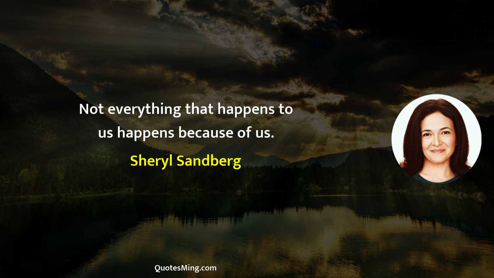 Not everything that happens to us happens because of us