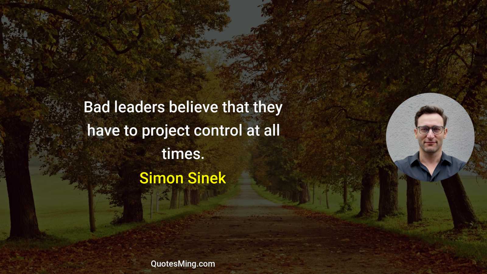 Bad leaders believe that they have to project control at