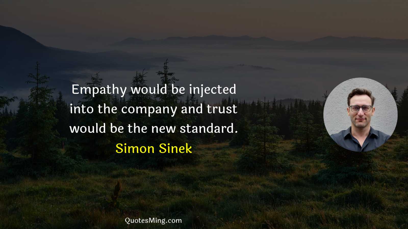 Empathy would be injected into the company and trust would