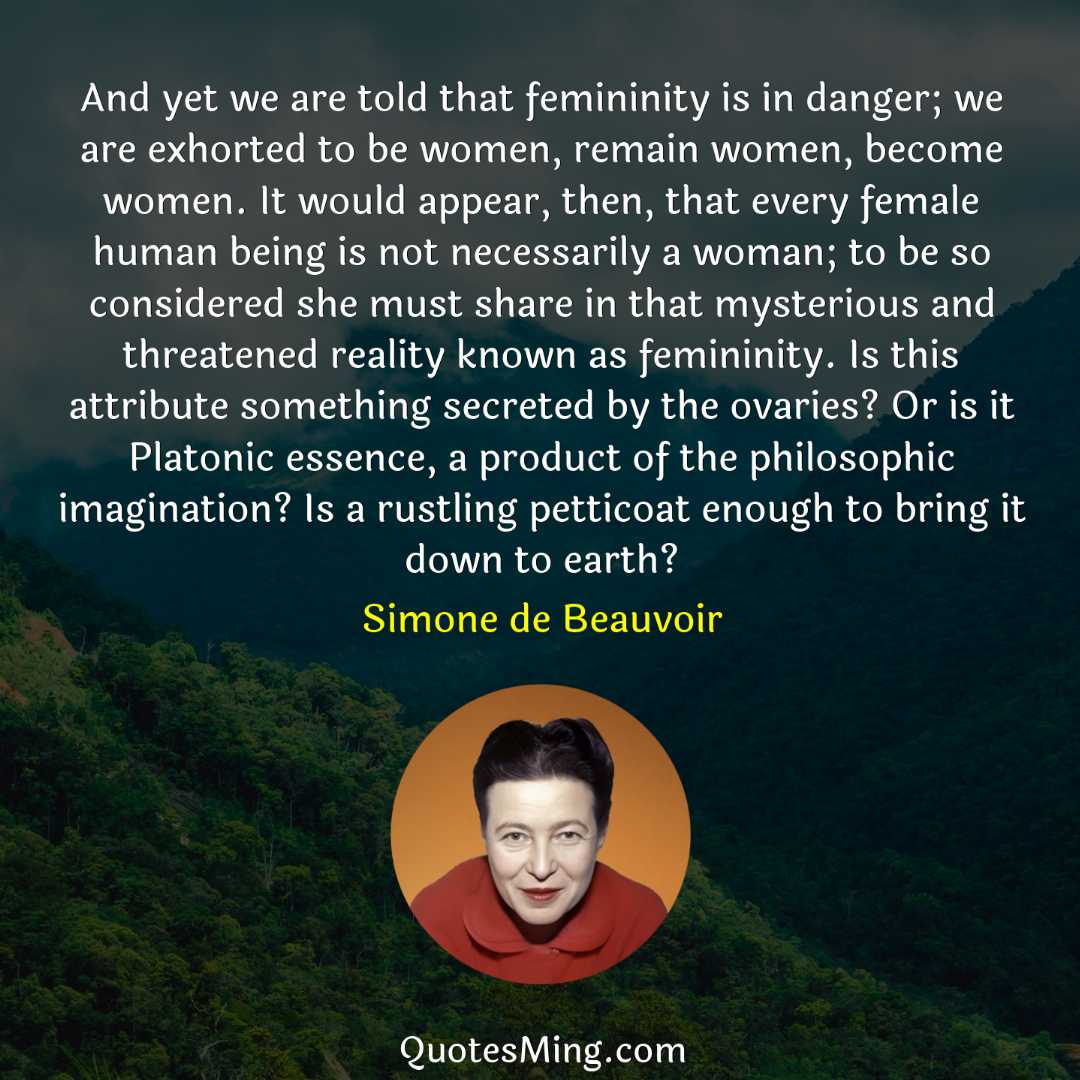 And yet we are told that femininity is in danger;