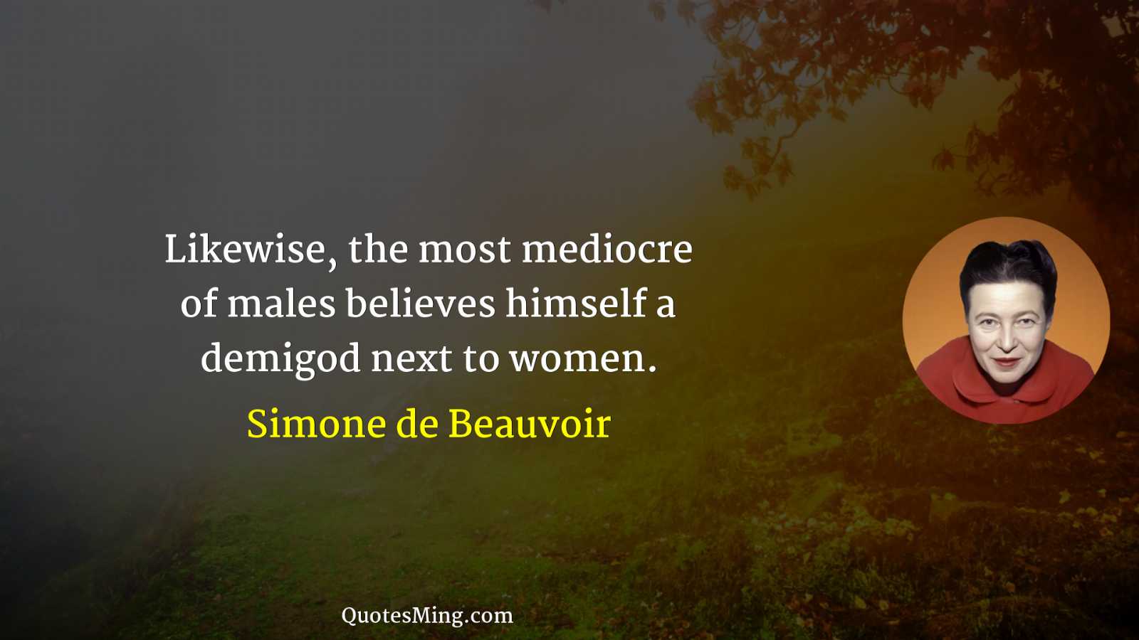 Likewise the most mediocre of males believes himself a demigod