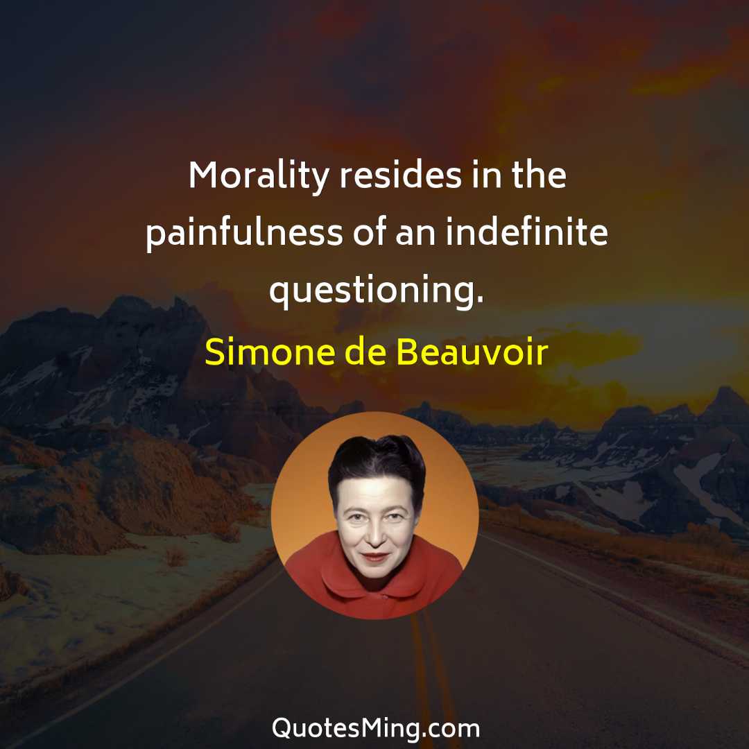 Morality resides in the painfulness of an indefinite questioning