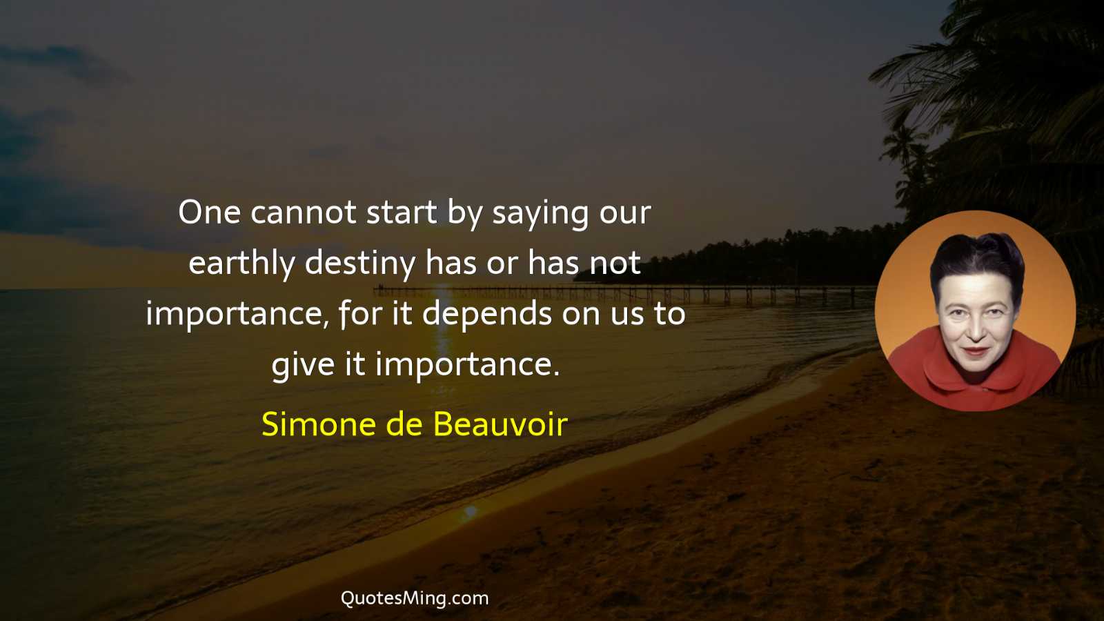 One cannot start by saying our earthly destiny has or