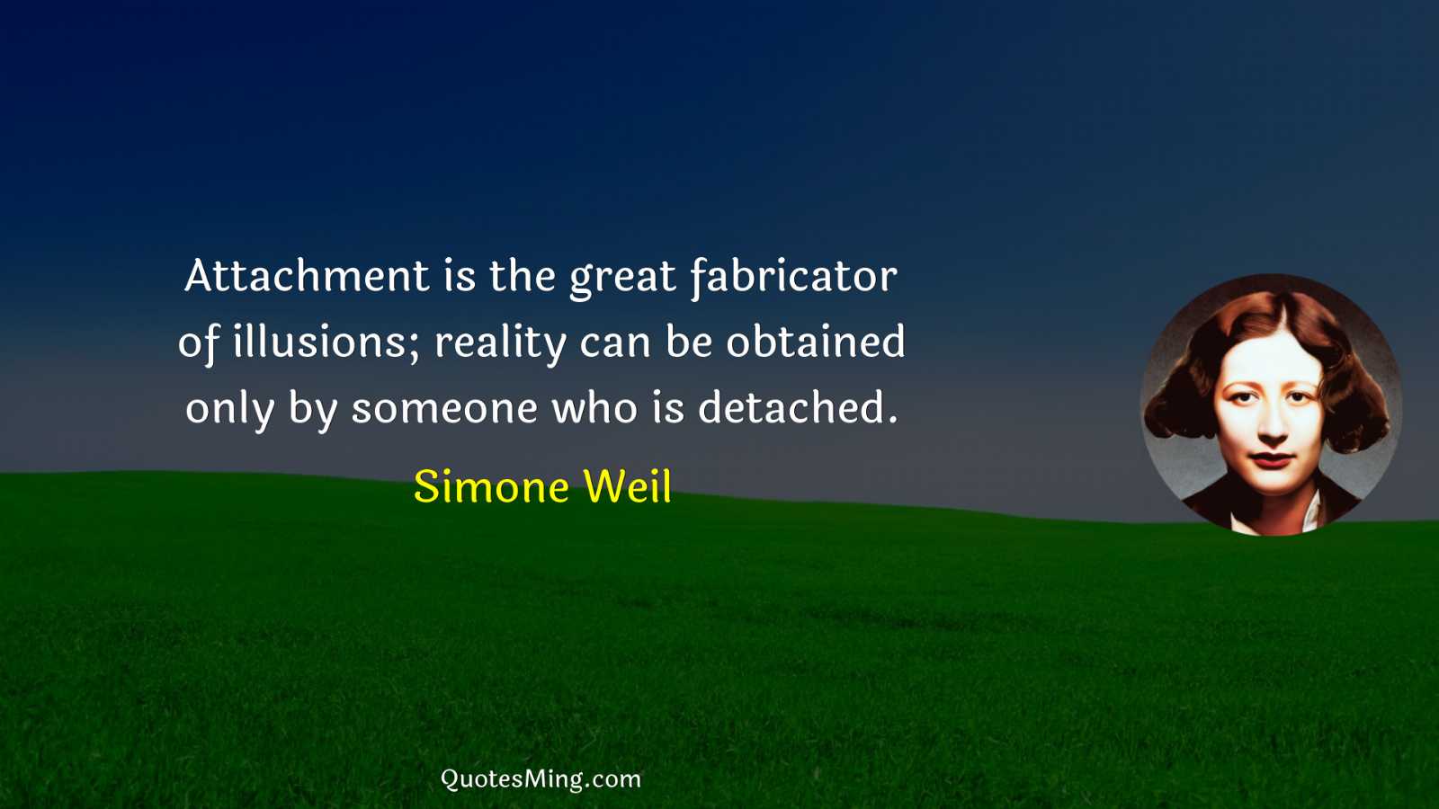 Attachment is the great fabricator of illusions; reality can be